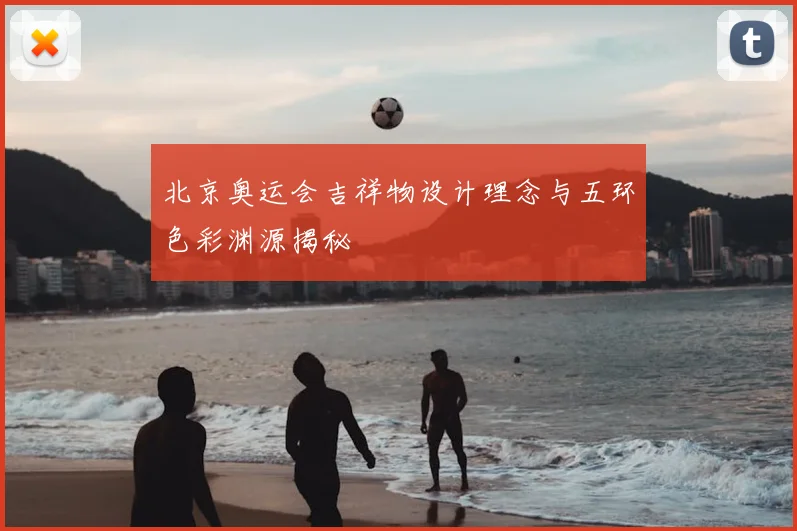 北京奥运会吉祥物设计理念与五环色彩渊源揭秘