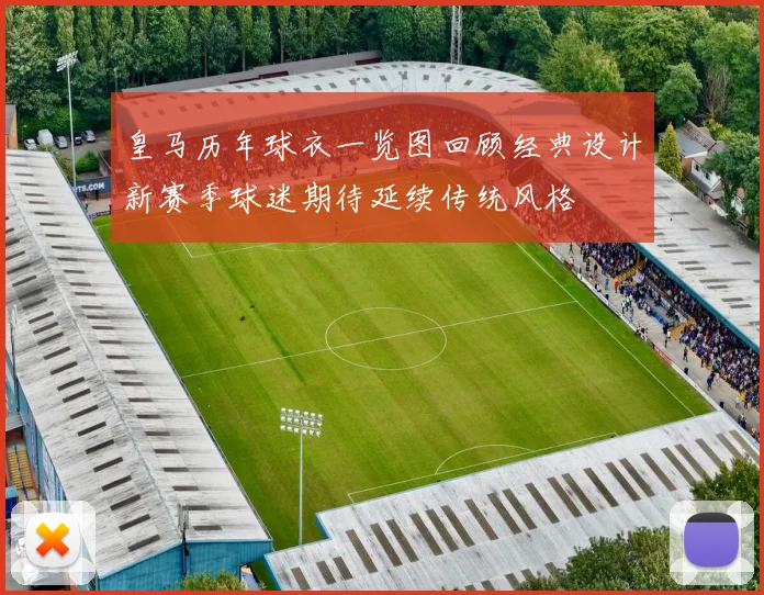 皇马历年球衣一览图回顾经典设计新赛季球迷期待延续传统风格