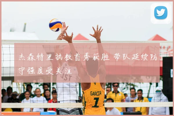 杰森特里执教首秀获胜 带队延续防守强度受关注