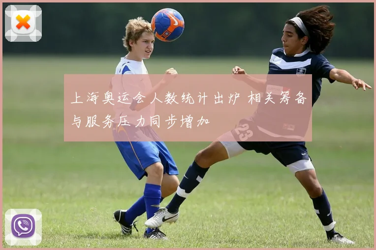 上海奥运会人数统计出炉 相关筹备与服务压力同步增加