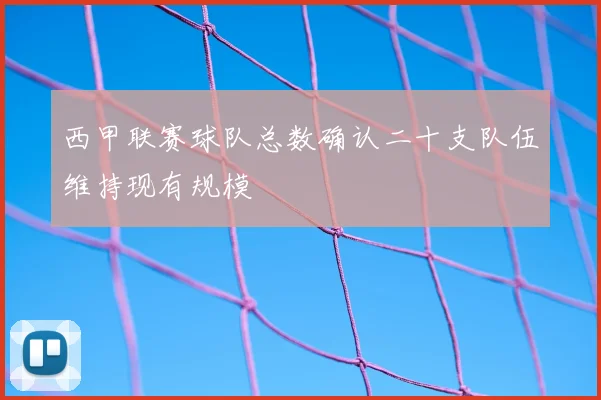 西甲联赛球队总数确认二十支队伍维持现有规模