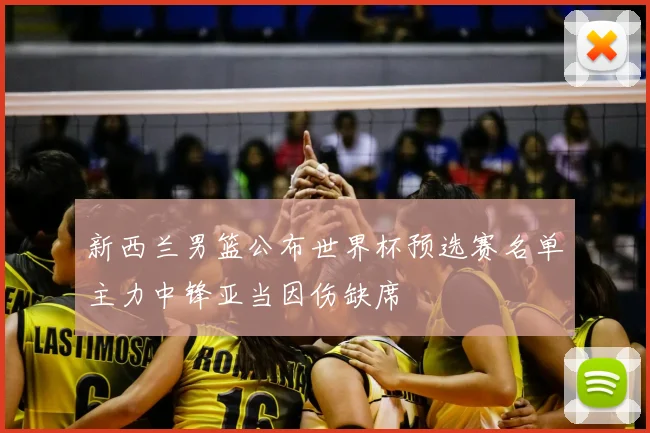 新西兰男篮公布世界杯预选赛名单主力中锋亚当因伤缺席