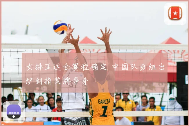 女排亚运会赛程确定 中国队分组出炉剑指奖牌争夺