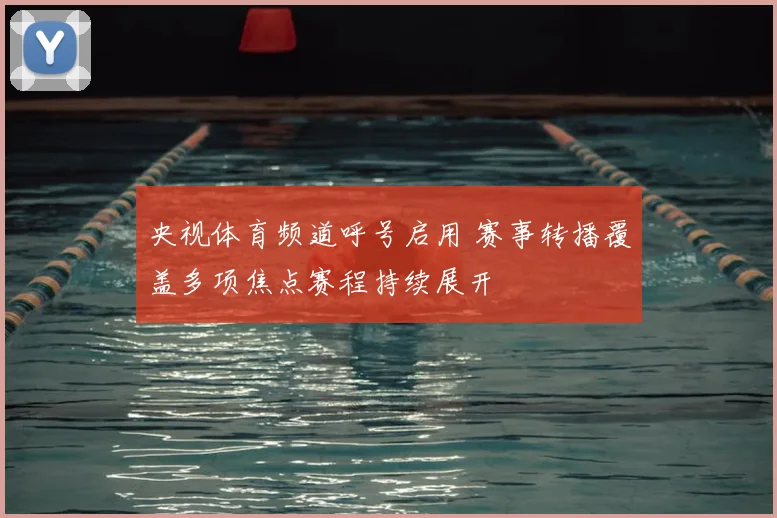 央视体育频道呼号启用 赛事转播覆盖多项焦点赛程持续展开